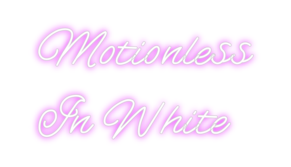 Custom Neon: Motionless
In...